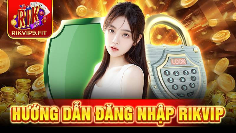 Đăng nhập Rikvip: Siêu nhanh, thỏa sức trải nghiệm đỉnh cao 5 Rikvip hướng dẫn đăng nhập