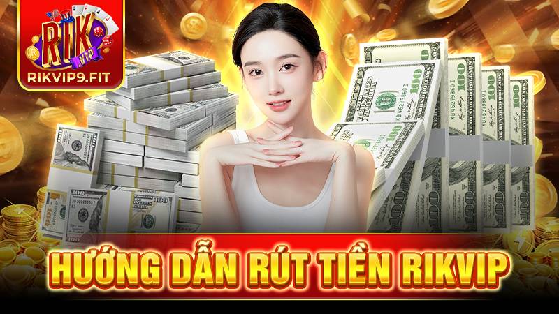 Rút tiền Rikvip: Hướng dẫn rút tiền tại Rik Vip an toàn 3 Rikvip hướng dẫn rút tiền